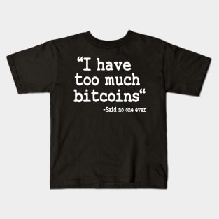 I Have Too Much Bitcoins Funny Bitcoin Quote BTC Kids T-Shirt